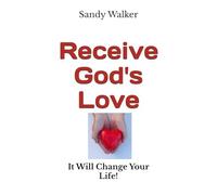 Receive God's Love: It Will Change Your Life!