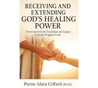 Receiving and Extending God's Healing Power: Drawing from the Teachings and Legacy of Smith Wigglesworth