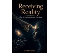 Receiving Reality: How the Universe Becomes Experience