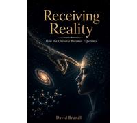 Receiving Reality: How the Universe Becomes Experience