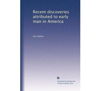 Recent discoveries attributed to early man in America: Volume 2