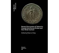 Recent Discoveries of Tetrarchic Hoards from Roman Britain and their Wider Context: 236 (British Museum Research Publications)