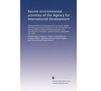 Recent environmental activities of the Agency for International Development: Hearing before the Subcommittee on Human Rights and International ... Congress, second session, September 26, 1990