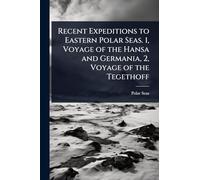 Recent Expeditions to Eastern Polar Seas. 1, Voyage of the Hansa and Germania, 2, Voyage of the Tegethoff