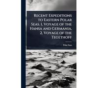 Recent Expeditions to Eastern Polar Seas. 1, Voyage of the Hansa and Germania, 2, Voyage of the Tegethoff