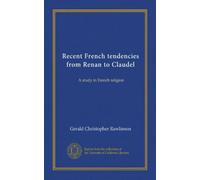 Recent French tendencies from Renan to Claudel: A study in French religion