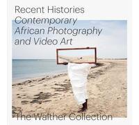 Recent Histories. Contemporary African Photography and Video Art