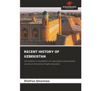 RECENT HISTORY OF UZBEKISTAN: This textbook is intended for non-specialized undergraduate courses at institutions of higher education