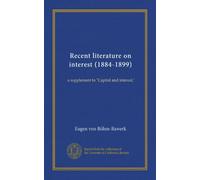 Recent literature on interest (1884-1899): a supplement to "Capital and interest,"