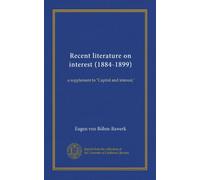 Recent literature on interest (1884-1899): a supplement to "Capital and interest,"