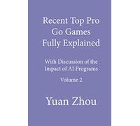 Recent Top Pro Go Games Fully Explained, Volume Two: with Discussion of the Impact to AI Programs
