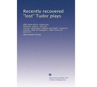 Recently recovered "lost" Tudor plays: With some others, comprising Mankind--Nature--Wit and science--Respublica--Wealth and health--Impatient ... Evangelist--Note-book and word-list: Volume 1