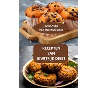 RECEPTEN VAN EIWITRIJK DIEET: BOEK OVER HET EIWITRIJK DIEET - GEZONDE EIWITRIJKE RECEPTEN - GEZONDE DIEET RECEPTEN