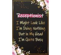 Receptionist I Might look Like I'm Doing Nothing But in my Head I'm Quite Busy: A Funny Receptionist Gift For Women | Great Journal For Thank You ... Appreciation Day and Birthday Gift Ideas