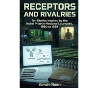 Receptors and Rivalries: Ten Stories Inspired by the Nobel Prize in Medicine Laureates, 1980 to 1989: 9 (The Nobel Medicine Stories: A Decade-by-Decade Short Story Series)