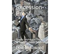 Recession-Proof: How to Survive and Thrive in Tough Economic Times (Self-Help Guides by Louise Atward)