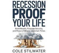 Recession Proof Your Life: Build Wealth, Financial Security, and Peace of Mind in Uncertain Times