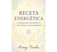 Receta Energética: 6 semanas para transformar tu vida: bienestar, amor y abundancia