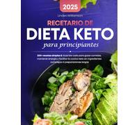 Recetario De Dieta Keto Para Principiantes: 200+ recetas simples & ricas low carb para gozar comidas, mantener energía y facilitar la cocina keto sin ingredientes complejos ni preparaciones largas