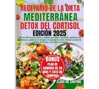 RECETARIO DE LA DIETA MEDITERRÁNEA DETOX DEL CORTISOL: Más de 150 recetas fáciles y rápidas para aliviar el estrés, equilibrar las hormonas, aumentar ... de comidas de 35 días y una lista de compras