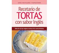 Recetario de Tortas y Pasteles con sabor inglés: Una selección de las mejores recetas de la cocina británica (1) (Pastelería Y Repostería)