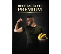 RECETARIO FIT PREMIUM.: Más de 60 recetas fitness fáciles y rápidas para perder grasa y ganar músculo