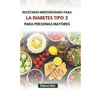 RECETARIO MEDITERRÁNEO PARA LA DIABETES TIPO 2 PARA PERSONAS MAYORES: Recetas que promueven la salud cardíaca y controlan el azúcar en sangre