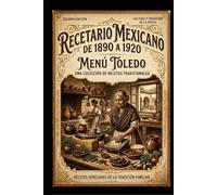 Recetario Mexicano de 1890 a 1920: Menu Toledo, una coleccoón de recetas tradicionales