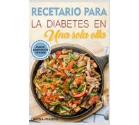 RECETARIO PARA LA DIABETES EN UNA SOLA OLLA: Guía completa de recetas nutritivas bajas en carbohidratos en una sola olla con un plan de alimentación para bajar de peso y controlar el azúcar en sangre