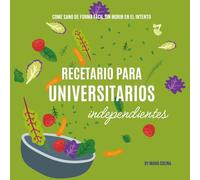 Recetario para universitarios independientes: Come sano de forma fácil sin morir en el intento