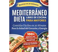 Recetario Rápido y Fácil de Dieta Mediterránea para Personas Mayores: Recetas de 30 Minutos con Ingredientes Cotidianos para Apoyar la Salud del Corazón, la Energía y la Vitalidad