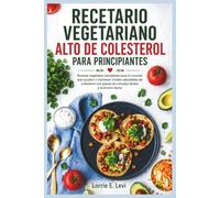RECETARIO VEGETARIANO ALTO DE COLESTEROL PARA PRINCIPIANTES: Recetas vegetales saludables para el corazón que ayudan a mantener niveles saludables de ... planes de comidas fáciles y nutrición diaria