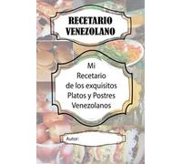 Recetario Venezolano: Mi recetario. El arte de preparar los exquisitos platos y postres venezolanos.