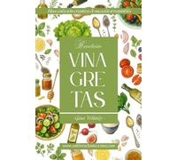Recetario Vinagretas: Una colección creativa de mezclas irresistibles (Colección Sabores de mi Cocina)