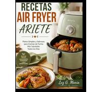 RECETAS AIR FRYER ARIETE: Platos Simples y Sabrosos para Cocinar de Forma Más Saludable Todos los Días.