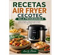 RECETAS AIR FRYER CECOTEC OLLA PROGRAMABLE: Platos Simples y Sabrosos para Cocinar de Forma Más Saludable Todos los Días.