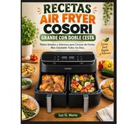 RECETAS AIR FRYER COSORI GRANDE CON DOBLE CESTA: Platos Simples y Sabrosos para Cocinar de Forma Más Saludable Todos los Días.