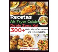 Recetas Air Fryer Cuisinart Doble Zona Xxl: 300+ Cocin siin esfuerzo para una vida saludable.