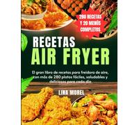 Recetas AIR FRYER: El gran libro de recetas para freidora de aire, con más de 280 platos fáciles, saludables y deliciosos para cada día