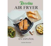 Recetas Air Fryer en Español: Una infinidad de platos fáciles, rápidos y deliciosos.