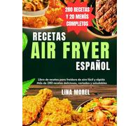 Recetas AIR FRYER Español: Libro de recetas para freidora de aire fácil y rápido - Más de 280 recetas deliciosas, variadas y saludables