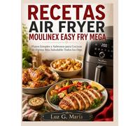 RECETAS AIR FRYER MOULINEX EASY FRY MEGA: Platos Simples y Sabrosos para Cocinar de Forma Más Saludable Todos los Días.