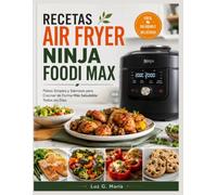 RECETAS AIR FRYER NINJA FOODI MAX: Platos Simples y Sabrosos para Cocinar de Forma Más Saludable Todos los Días.