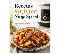 Recetas air fryer Ninja Speedi: Cocina práctica y sabrosa con recetas rápidas, saludables y perfectas para toda la familia.