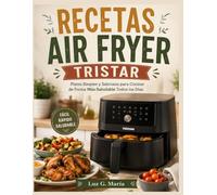 RECETAS AIR FRYER TRISTAR: Platos Simples y Sabrosos para Cocinar de Forma Más Saludable Todos los Días.