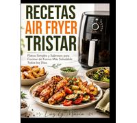 RECETAS AIR FRYER TRISTAR: Platos Simples y Sabrosos para Cocinar de Forma Más Saludable Todos los Días.