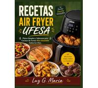 RECETAS AIR FRYER UFESA: Platos Simples y Sabrosos para Cocinar de Forma Más Saludable Todos los Días.