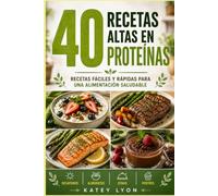 Recetas Altas en Proteína: 40 recetas fáciles y rápidas para una alimentación saludable: desayunos, almuerzos, cenas y snacks
