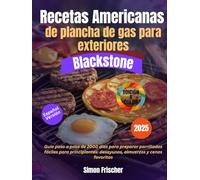 Recetas americanas de plancha de gas para exteriores Blackstone: Guía paso a paso de 2000 días para preparar parrilladas fáciles para principiantes: desayunos, almuerzos y cenas favoritas