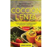 Recetas Anti Inflamatorias de Cocción Lenta: Guía paso a paso con más de 130 recetas de cocción lenta probadas para la curación del sistema ... salud general (2) (Dieta Anti Inflamatoria)